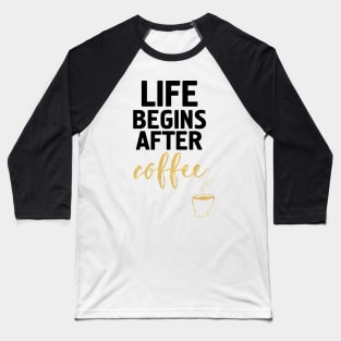 LIFE BEGINS AFTER COFFEE Baseball T-Shirt